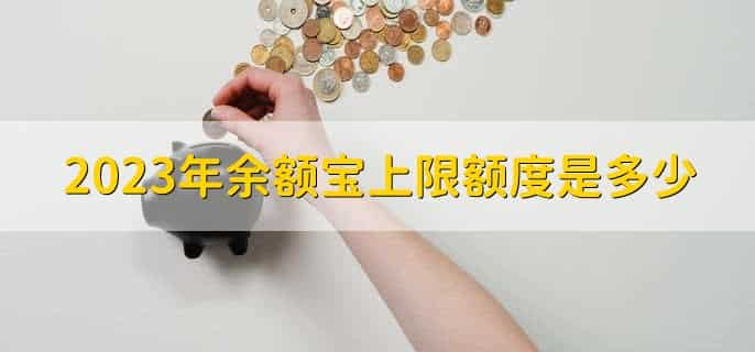 2023年余额宝上限额度是多少