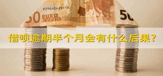 借呗逾期半个月会有什么后果?