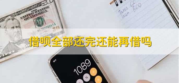 借呗全部还完还能再借吗，有以下两种情况