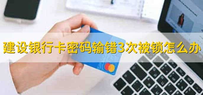 建设银行卡密码输错3次被锁了怎么办?