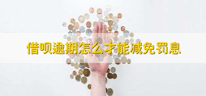 借呗逾期怎么才能减免罚息，有以下五点