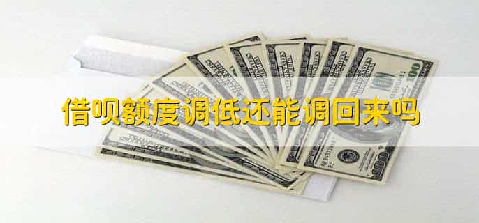 借呗额度调低还能调回来吗，只要用户符合提额条件就可以