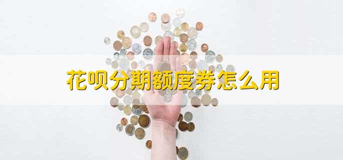 花呗分期额度券怎么用