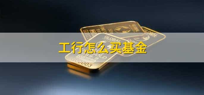 工行怎么买基金,分以下四点