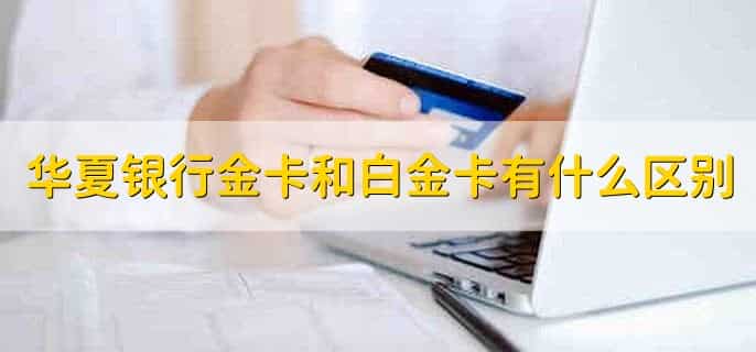 华夏银行金卡和白金卡有什么区别