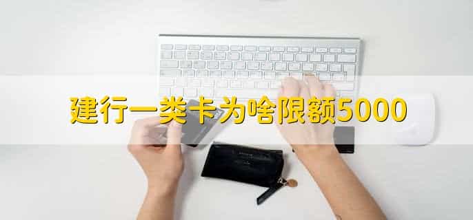 建行一类卡为啥限额5000