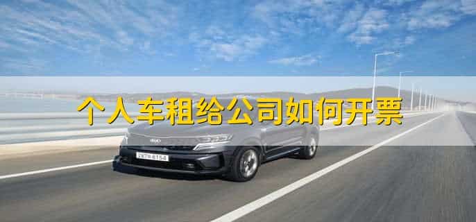 个人把车租给公司怎么交税