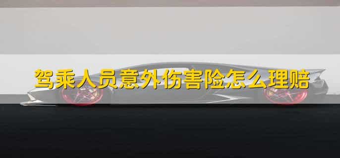 驾乘人员意外伤害险怎么理赔，简单四步可理赔