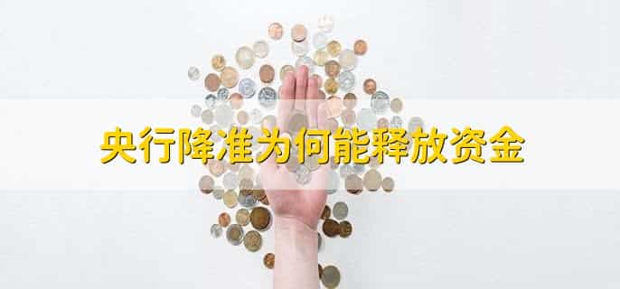 央行降准为何能释放资金,原因是什么