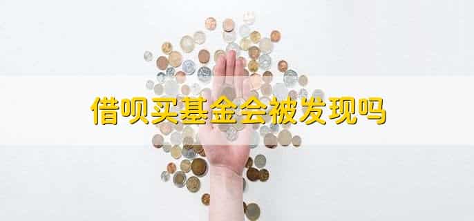 借呗买基金会被发现吗