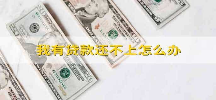 我有贷款还不上怎么办