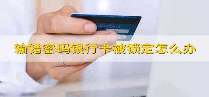 输错密码银行卡被锁定怎么办