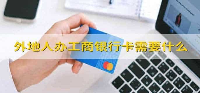 外地人办工商银行卡需要什么
