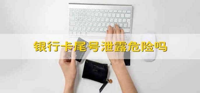 银行卡尾号泄露危险吗