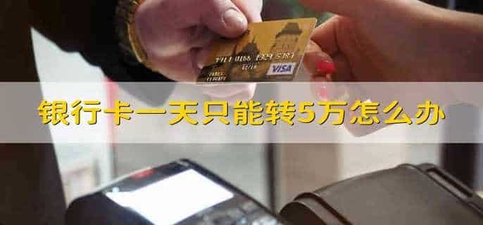 银行卡一天只能转5万怎么办