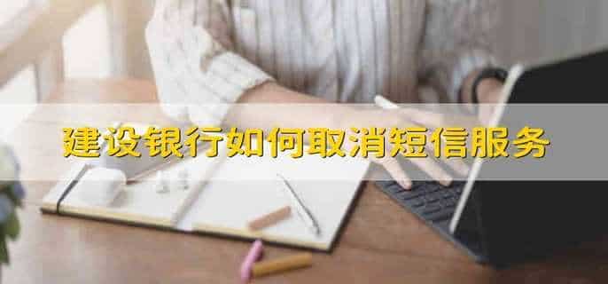 建设银行如何取消短信服务