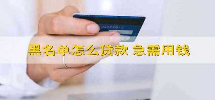 黑名单怎么贷款 急需用钱