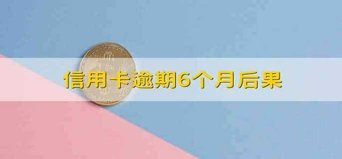 信用卡逾期6个月后果