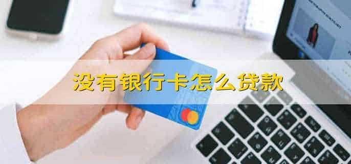 没有银行卡怎么贷款