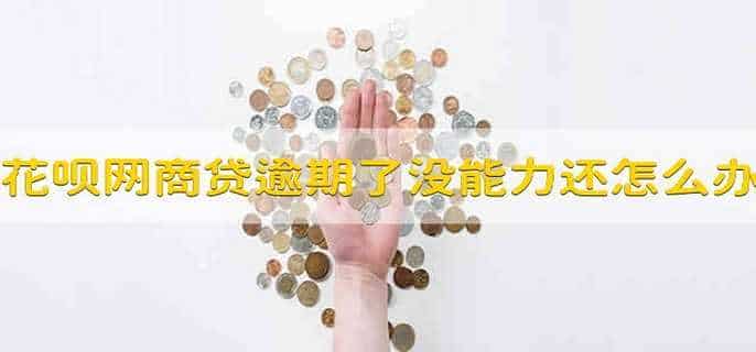 花呗网商贷逾期了暂时没能力还怎么办