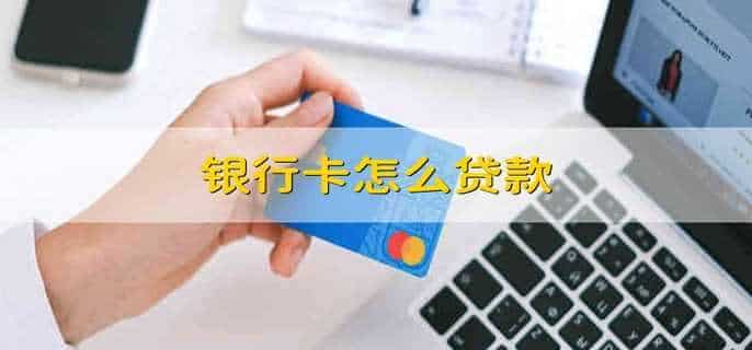 银行卡怎么贷款