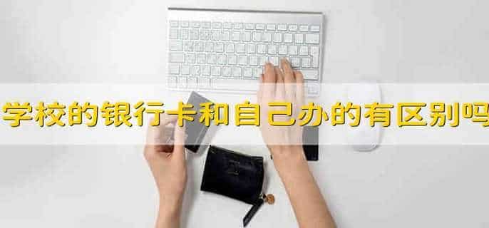 学校发的银行卡和自己办的有区别吗