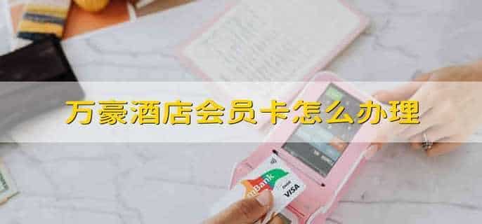 万豪酒店会员卡怎么办理