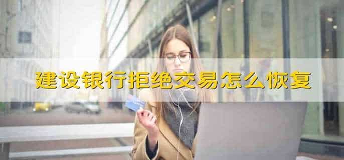 建设银行拒绝交易怎么恢复