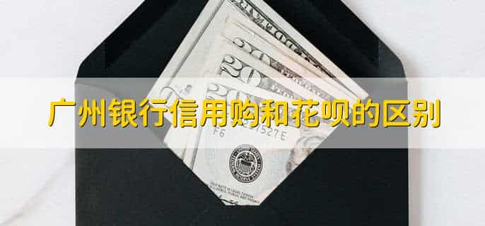 广州银行信用购和花呗的区别,有以下三点