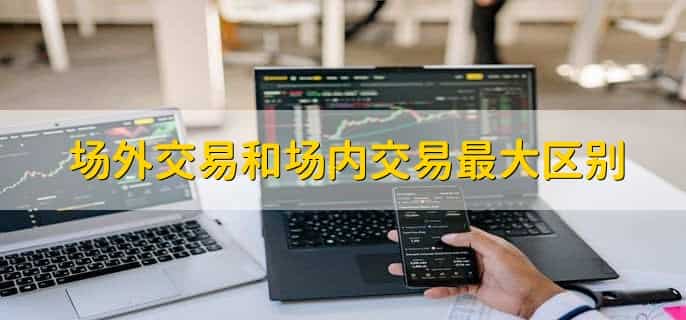 场外交易和场内交易最大区别