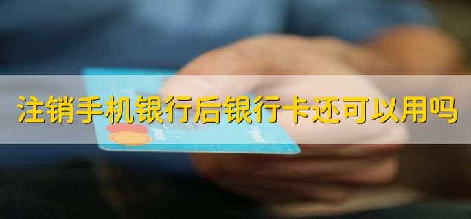 注销手机银行后银行卡还可以用吗,可以