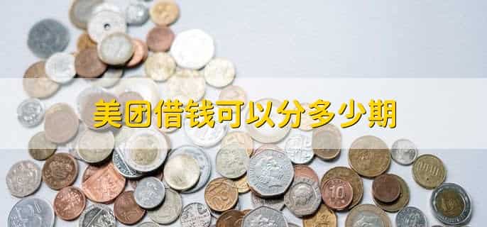 美团借钱可以分多少期，最短3期最长12期