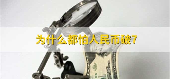 为什么都怕人民币破7,有以下三种原因