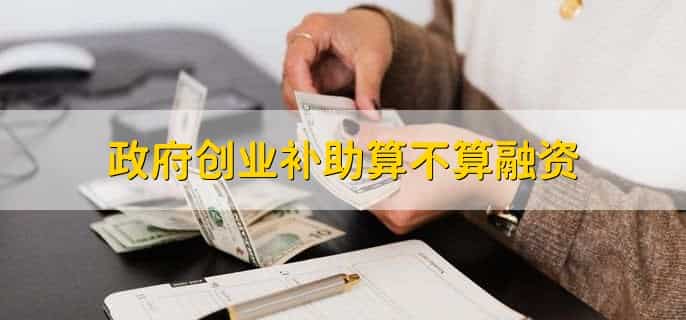 政府创业补助算不算融资,算