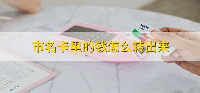市名卡里的钱怎么转出来