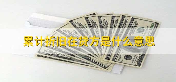 累计折旧在贷方是什么意思，累计折旧是属于什么科目