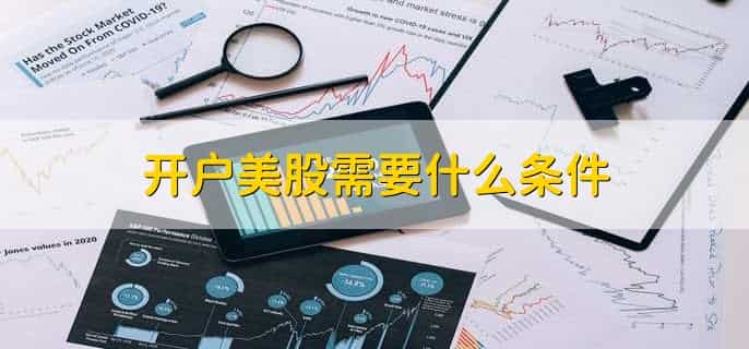 开户美股需要什么条件，有以下三点