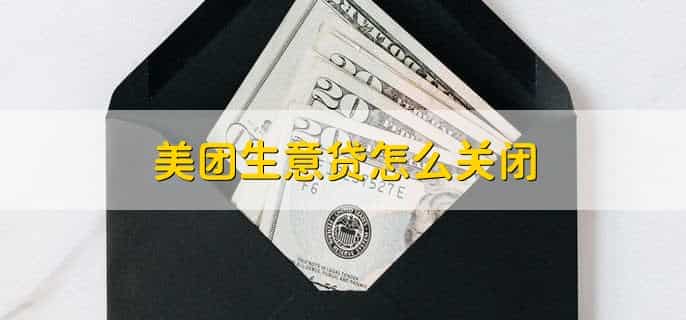美团生意贷怎么关闭,有以下2点