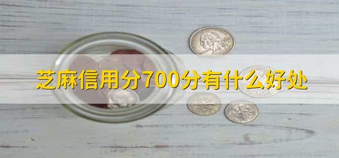 芝麻信用分700分有什么好处