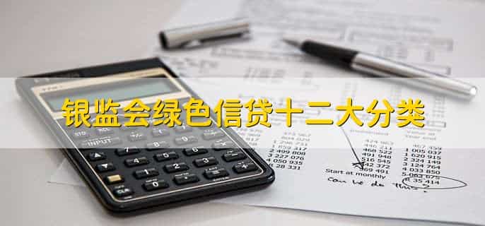 银监会绿色信贷十二大分类，有以下十二点
