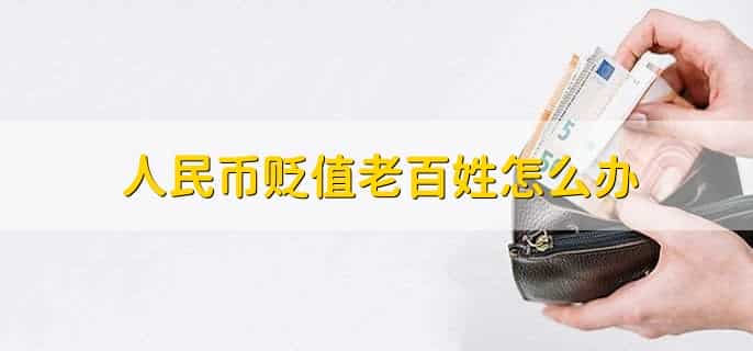 人民币贬值老百姓怎么办,购买房产土地或进行投资