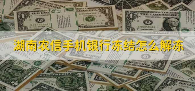 湖南农信手机银行冻结怎么解冻,湖南农信银行卡为何被冻结了