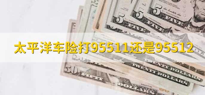 太平洋车险打95511还是95512，打95500