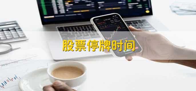 股票停牌时间，有以下4点