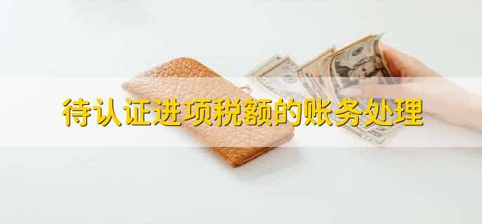 待认证进项税额的账务处理