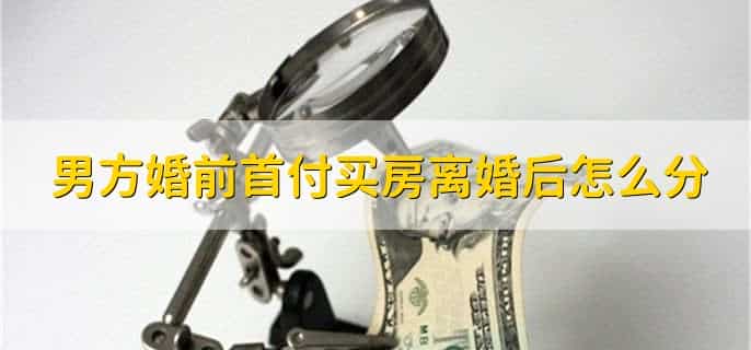 男方婚前首付买房离婚后怎么分，有以下2点