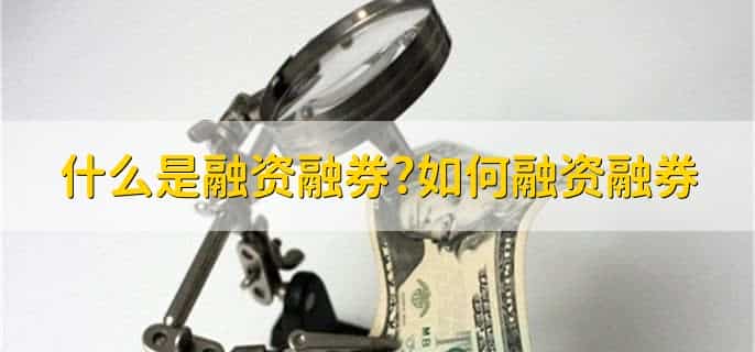 什么是融资融券，如何融资融券
