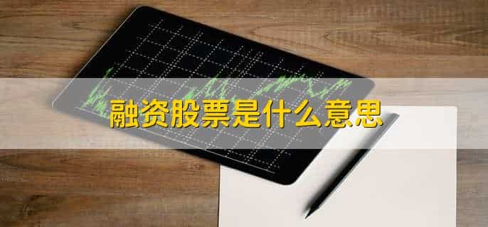 融资股票是什么意思,发行股票来筹集资金