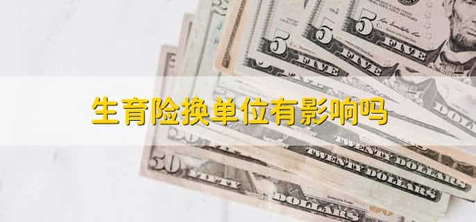 生育险换单位有影响吗，没有