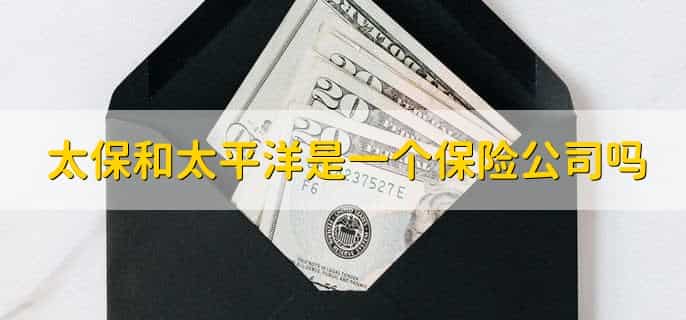 太保和太平洋是一个保险公司吗，是的